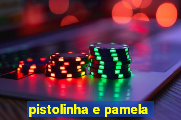 pistolinha e pamela